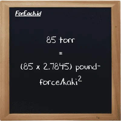 Cara konversi torr ke pound-force/kaki<sup>2</sup> (torr ke lbf/ft<sup>2</sup>): 85 torr (torr) setara dengan 85 dikalikan dengan 2.7845 pound-force/kaki<sup>2</sup> (lbf/ft<sup>2</sup>)